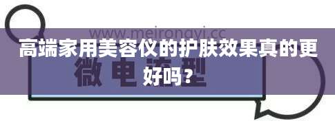 高端家用美容仪的护肤效果真的更好吗？