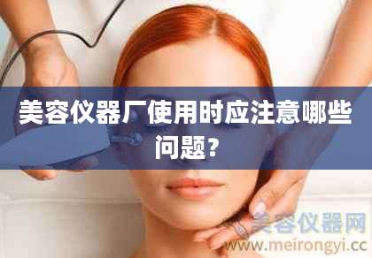 美容仪器厂使用时应注意哪些问题？