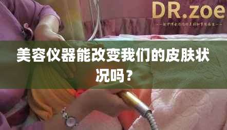 美容仪器能改变我们的皮肤状况吗？