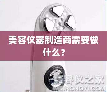 美容仪器制造商需要做什么？