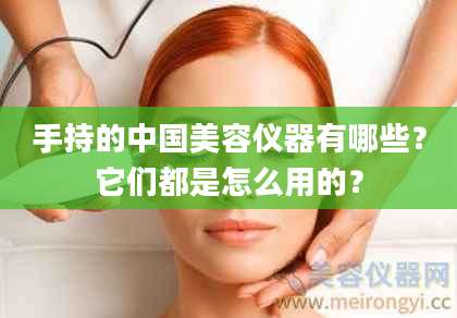 手持的中国美容仪器有哪些？它们都是怎么用的？