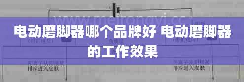 电动磨脚器哪个品牌好 电动磨脚器的工作效果