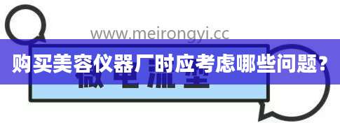 购买美容仪器厂时应考虑哪些问题？