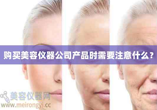购买美容仪器公司产品时需要注意什么？