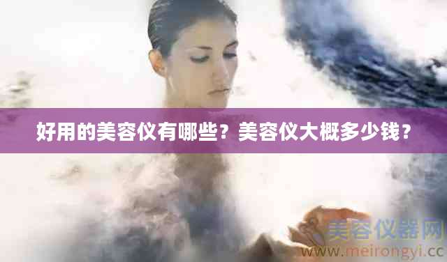 好用的美容仪有哪些？美容仪大概多少钱？