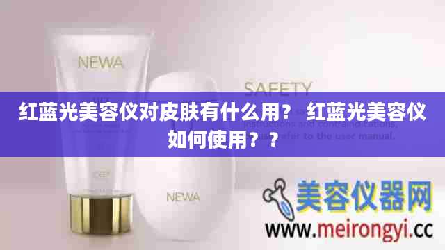 红蓝光美容仪对皮肤有什么用？ 红蓝光美容仪如何使用？？