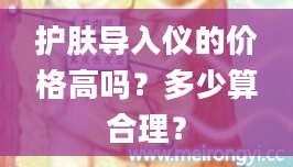护肤导入仪的价格高吗？多少算合理？