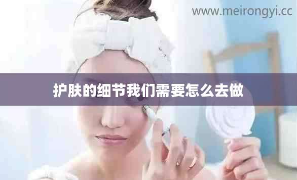 护肤的细节我们需要怎么去做