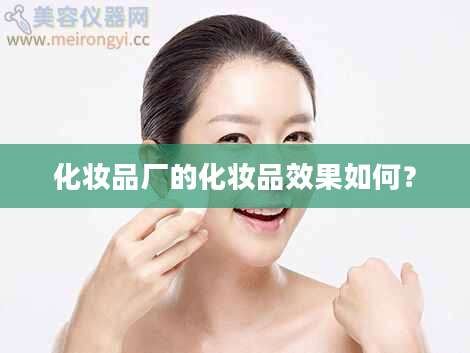 化妆品厂的化妆品效果如何？