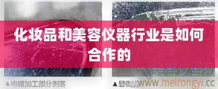 化妆品和美容仪器行业是如何合作的