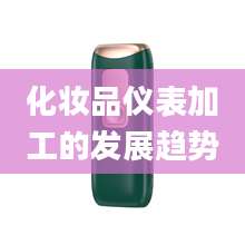 化妆品仪表加工的发展趋势