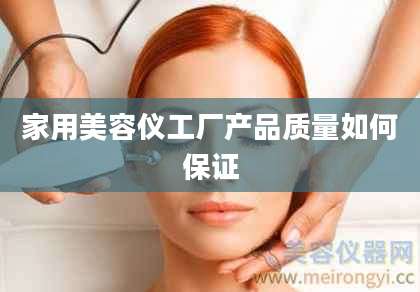 家用美容仪工厂产品质量如何保证