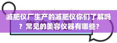 减肥仪厂生产的减肥仪你们了解吗？常见的美容仪器有哪些？