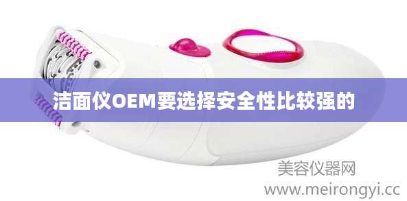 洁面仪OEM要选择安全性比较强的