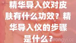 精华导入仪对皮肤有什么功效？精华导入仪的步骤是什么？