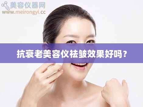 抗衰老美容仪祛皱效果好吗？