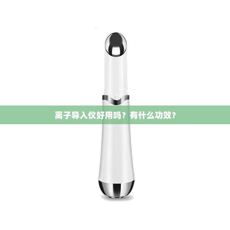 离子导入仪好用吗？有什么功效？