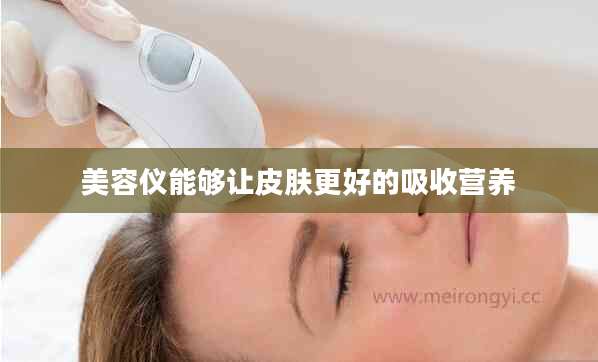 美容仪能够让皮肤更好的吸收营养