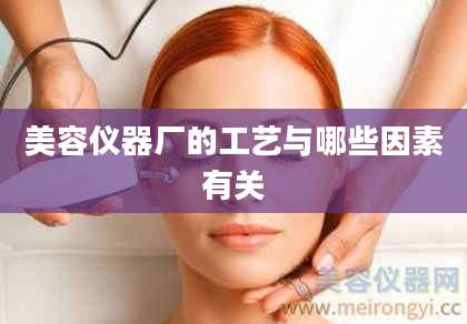美容仪器厂的工艺与哪些因素有关
