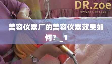 美容仪器厂的美容仪器效果如何？_1