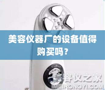 美容仪器厂的设备值得购买吗？