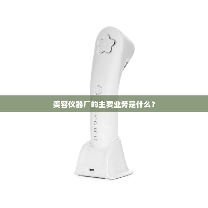 美容仪器厂的主要业务是什么？