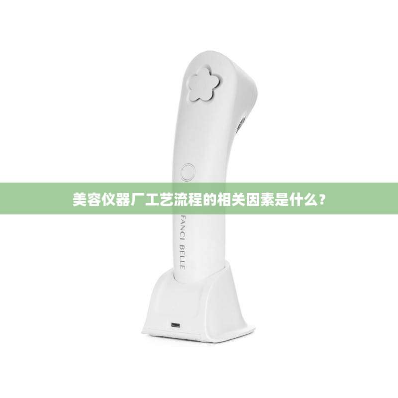 美容仪器厂工艺流程的相关因素是什么？