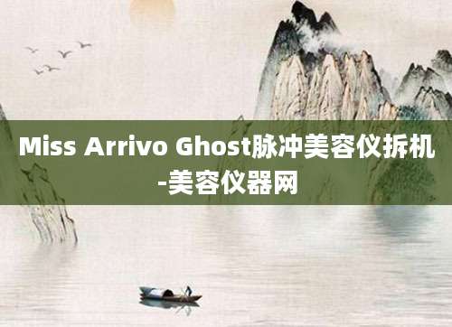 Miss Arrivo Ghost脉冲美容仪拆机-美容仪器网