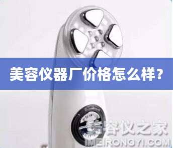 美容仪器厂价格怎么样？