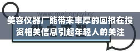 美容仪器厂能带来丰厚的回报在投资相关信息引起年轻人的关注