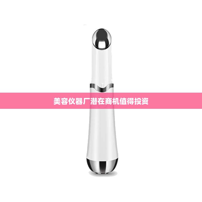 美容仪器厂潜在商机值得投资