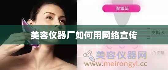 美容仪器厂如何用网络宣传