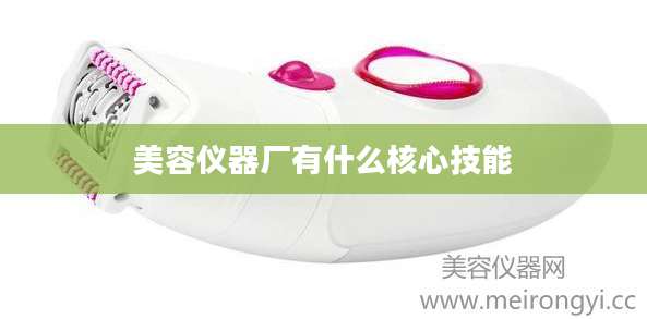 美容仪器厂有什么核心技能