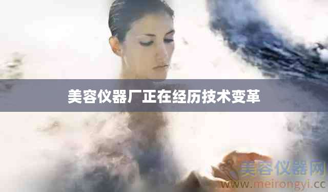 美容仪器厂正在经历技术变革