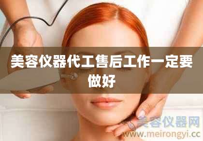 美容仪器代工售后工作一定要做好