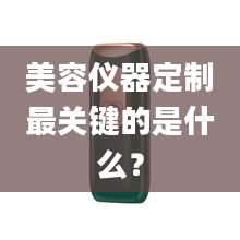 美容仪器定制最关键的是什么？