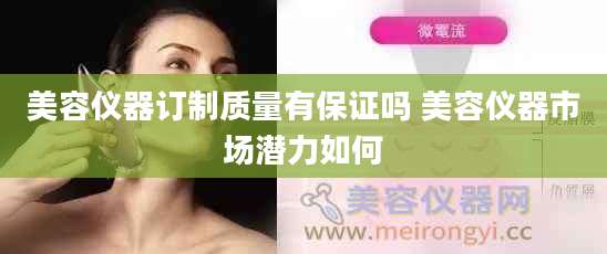 美容仪器订制质量有保证吗 美容仪器市场潜力如何