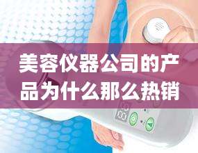 美容仪器公司的产品为什么那么热销