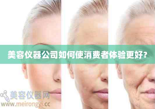 美容仪器公司如何使消费者体验更好？