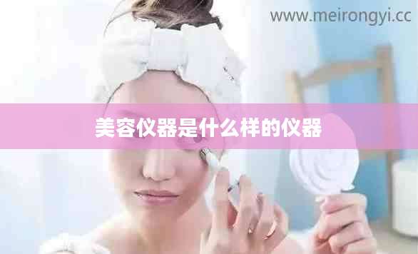 美容仪器是什么样的仪器