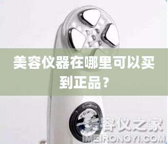 美容仪器在哪里可以买到正品？