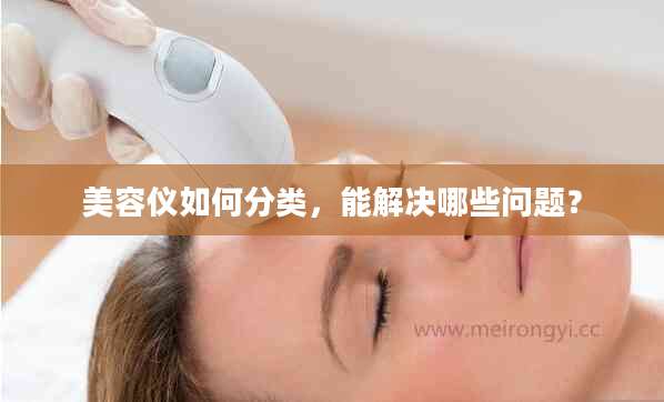 美容仪如何分类，能解决哪些问题？