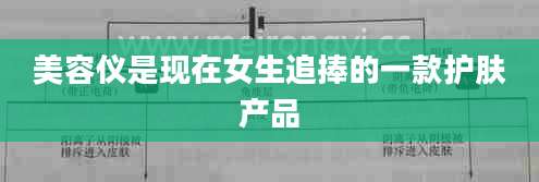 美容仪是现在女生追捧的一款护肤产品
