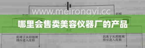 哪里会售卖美容仪器厂的产品