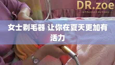 女士剃毛器 让你在夏天更加有活力