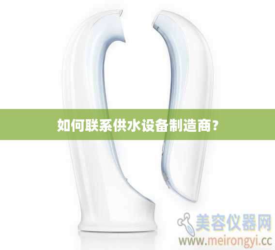 如何联系供水设备制造商？