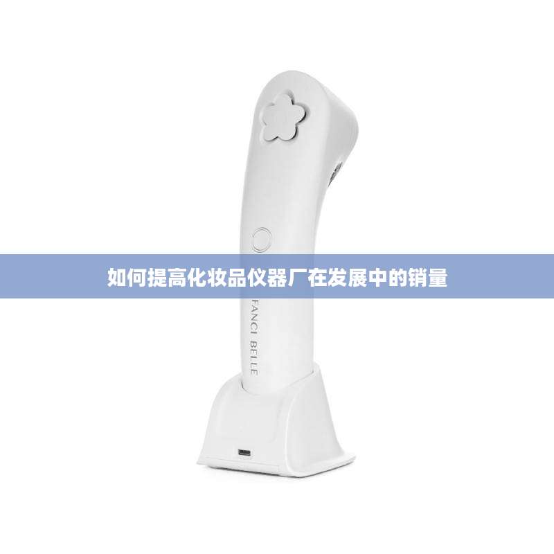 如何提高化妆品仪器厂在发展中的销量