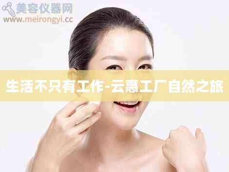 生活不只有工作-云惠工厂自然之旅
