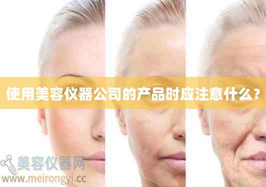 使用美容仪器公司的产品时应注意什么？