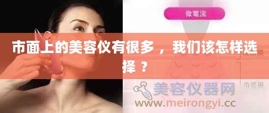 市面上的美容仪有很多 ，我们该怎样选择 ？